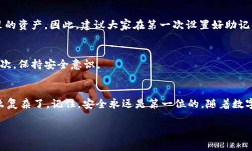 t p钱包助记词导入指南：专家独家秘诀，轻松掌握！/t p

助记词, t p钱包, 导入格式/guanjianci

什么是助记词？
你知道我们在使用各种数字钱包时，为什么会有“助记词”这个概念吗？简单来说，助记词就像你钱包的密码，帮助你在需要的时候恢复或者访问你的数字资产。它通常由一组随机生成的单词组成，每个单词都承载着重要信息。如果你不想失去你的资产，记住这串助记词就显得尤为关键。

助记词的重要性
说真的，助记词就像你的身份认证，甚至比你的银行卡密码还重要。有些人可能会觉得数字钱包用着挺简单，但一旦丢失了助记词，你的资金可能就再也无法找回。所以确保你记录下这些助记词，保存在安全的地方，是非常重要的。

t p钱包助记词的格式是什么？
我们来聊聊t p钱包的助记词格式。通常情况下，助记词的长度会是12个或24个单词。每个单词之间用空格隔开，确保没有多余的符号或字符。比如，下面这样的格式就是有效的：
“word1 word2 word3 word4 word5 word6 word7 word8 word9 word10 word11 word12”
这段格式非常简单，你只需要确保每个单词都是正确的，并且按顺序输入。这就像拼一个密码游戏一样，有时候一个小小的输入错误就会导致失败。

如何导入t p钱包的助记词？
好的，现在咱们来谈谈具体的导入步骤。如果你是第一次使用t p钱包，或者刚刚更换了设备，你可能会需要按照以下步骤导入你的助记词：

ol
listrong下载并安装t p钱包：/strong首先，你需要确保你的设备上已经安装了最新版本的t p钱包。如果没有，可以通过官方网站或应用商店下载。/li
listrong选择“恢复钱包”选项：/strong打开应用后，初始化界面会出现几个选项。在这些选项中，找“恢复钱包”，点进去。/li
listrong输入助记词：/strong在这里，你需要输入你之前记录的助记词。记住要保持每个单词之间有空格，并确保拼写完全正确。这一步是非常关键的，掉以轻心可不行哦。/li
listrong设置钱包密码：/strong在助记词输入完毕后，系统会要求你设置一个新密码。这是为了保护你的钱包安全，别忘了用一个既安全又容易记住的密码，懂的嘛？/li
listrong完成恢复：/strong确认所有信息无误后，点击“确认”或者“完成”，系统会开始恢复你之前的数字资产。一会儿，你的t p钱包就会重新加载，所有的资产供你使用。/li
/ol

注意事项
在导入助记词的过程中，以下几点需要特别注意：
ul
li在输入助记词时，确保网络连接稳定，避免中途断开影响数据加载。/li
li不要和别人分享你的助记词，任何人得到它都能访问你的钱包。/li
li建议将助记词写下并存放在一个安全的地方，最好别仅仅依赖电子设备，毕竟谁也不想因为忘记密码而丢失资产。/li
/ul

常见问题解答
当然，在实际操作过程中，你可能会碰到一些小问题。下面我们来列举一些常见问题和解决方法：

h41. 助记词输入错误怎么办？/h4
如果在输入助记词后提示错误，仔细检查每个单词的拼写，确保没有输入错。如果依然不行，可能是助记词本身就有问题。在这种情况下，可以尝试找出问题所在或恢复到之前备份的地方。

h42. 助记词丢失了怎么办？/h4
如果不小心丢失了助记词，那就比较麻烦了。记得，助记词是你访问钱包的唯一凭证。如果找不到，基本上无法恢复钱包里的资产。因此，建议大家在第一次设置好助记词后，立即保存到安全的地方，避免出现这种情况。

h43. 为什么要定期更换密码？/h4
就像你在网上购物时，会定期更换密码一样，定期更新钱包密码可以增加安全性，防止黑客攻击。建议每隔几个月更新一次，保持安全意识。

总结
通过以上内容，相信你对t p钱包的助记词导入流程有了一定的了解。其实，掌握这些小技巧，使用数字钱包也变得不那么复杂了。记住，安全永远是第一位的，随着数字资产的普及，保护个人信息和资产安全显得尤为重要。

希望每一个使用t p钱包的朋友，都可以安全、顺利地管理自己的数字资产！如果你有任何疑问，欢迎随时留言讨论哦！