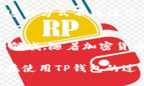 TP钱包，作为一种数字资产管理工具，除了用于存储和管理各种加密货币外，还可以用作多种支付方式。随着区块链技术的不断发展，越来越多的商家和平台开始接受加密货币支付，这为用户提供了更多的支付选择。

1. 在线购物支付
许多电商平台和在线商店已经开始支持TP钱包等加密钱包的支付方式。例如，像亚马逊、eBay这样的大型电商平台虽然暂时不直接接受加密货币，但有些小型电商网站或专业的虚拟商品市场可能会支持使用TP钱包进行支付。你只需在结账时选择“加密货币支付”选项，扫描二维码或填写支付地址，就可以完成交易。

2. 线下商铺支付
说真的，线下支付可能还不是每个地方都很普遍，但越来越多的商家开始接受加密货币，包括一些餐馆、咖啡店和零售店。用户可以通过TP钱包中的扫描功能，快捷地完成支付。只需显示你的二维码，商家扫描后，资金就可以瞬间到账，极其方便。

3. 投资与交易
当然，TP钱包最核心的功能之一就是支持用户进行加密货币的投资和交易。用户可以在钱包中直接购买、出售数字资产，或通过去中心化交易所进行交易。这就像在股市中买卖股票一样，有时候市场波动会非常剧烈，你需要对市场情况保持敏感。

4. 跨境支付
跨境支付一直以来都是个大难题，而TP钱包则能够解决这个问题。利用加密货币，用户可以在全球范围内快速、低成本地进行资金转移，不再受到传统银行的限制。比如，你要给在国外的朋友汇款，仅需通过TP钱包完成几步操作，几分钟内就能完成转账，真是太方便了！

5. 捐赠与慈善
另一个TP钱包的伟大用途是捐赠和慈善。许多非营利组织和慈善机构开始接受加密货币捐赠，这让捐赠过程变得更加透明和快速。你可以选择直接从TP钱包中捐赠一部分资产，帮助那些需要帮助的人。这种方式不仅能更直接地参与公益事业，还能减少交易过程中的费用。

6. 游戏与娱乐支付
如果你是个游戏爱好者，那么TP钱包在游戏内购买上的应用就非常有趣了。许多区块链游戏已经开始允许玩家使用加密货币进行游戏内的交易，比如购买虚拟资产、道具等。这样一来，玩家就可以利用TP钱包直接支付，享受更为便捷的游戏体验。

7. 与DeFi项目的互动
TP钱包使用户能够轻松参与去中心化金融（DeFi）项目。用户可以通过TP钱包在各种DeFi平台上进行质押、借贷、流动性挖矿等操作。这既为用户提供了更多收益机会，也让每个人都能参与到金融的未来中。

8. NFT购买
最近几年来，NFT（非同质化代币）迅速在数字艺术和游戏领域兴起。TP钱包支持用户直接购买NFT作品，用户可以在NFT市场上用加密货币进行交易。这种方式不仅让艺术创作变得更加多样化，也为艺术家提供了更多的机会和收入来源。

总结
总的来说，TP钱包可以作为一种多功能的支付工具，适用于在线购物、线下商铺、投资交易、跨境支付、慈善捐赠、游戏互动、DeFi项目和NFT购买等多个领域。随着加密货币的普及，TP钱包的使用场景将越来越广泛，能够为用户的生活带来更多的便利和创新。

若你想更深入了解如何使用TP钱包进行支付或投资，建议多关注相关平台、论坛或加入一些社区，这里有不少热心人士愿意分享经验和方法。希望你在使用TP钱包的过程中，能够享受到更多的乐趣与便利！