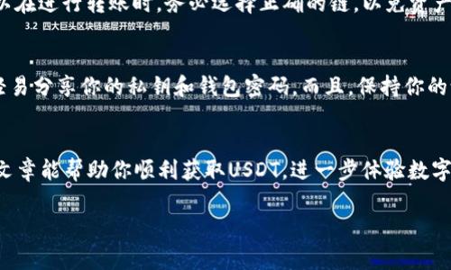 要领USDT（Tether），首先你需要拥有一个支持USDT的数字钱包。TP钱包是一款较为流行的加密货币钱包，可以存放各种类型的数字资产，包括USDT。如果你想在TP钱包中领取或购买USDT，可以按照以下步骤进行。

第一步：下载和安装TP钱包
首先，你需要在手机应用商店（如App Store或Google Play）中搜索“TP钱包”，然后下载并安装这个应用程序。TP钱包是一个去中心化的多链数字资产钱包，用户界面友好，非常适合新手使用。

第二步：创建或导入钱包
安装完TP钱包后，打开应用程序。如果你是第一次使用，可以选择创建新钱包。按照应用的提示设置钱包名称和密码，并记得安全保存助记词，这个是找回钱包的关键。如果你已有钱包，可以选择导入钱包，输入助记词完成操作。

第三步：获取USDT
在TP钱包中获取USDT，你可以通过几种方式：
ul
    listrong直接购买：/strong在钱包的交易选项中，通常会有直接买币的功能。选择USDT，输入你想购买的数量并完成支付，系统会自动将USDT转入你的钱包。/li
    listrong转账：/strong如果你有别人转赠的USDT，可以选择接收转账。需要对方提供USDT的合约地址，或者直接有你的TP钱包地址转账即可。/li
    listrong交易所提币：/strong如果你在一些交易所上购买了USDT，可以将其提币到你的TP钱包。在交易所找到USDT提现选项，输入你的TP钱包地址，确认后提币即可。/li
/ul

第四步：确认USDT到账
一旦成功购买或接收USDT，你可以在TP钱包中查看你的资产余额。一般情况下，到账时间很快，如果你是从交易所提币，可能需要等待一定的区块确认时间。

第五步：管理和使用USDT
领取USDT后，你可以选择存放、交易或使用USDT进行支付。TP钱包支持多种链的USDT，所以在进行转账时，务必选择正确的链，以免资产损失。

第六步：安全性提醒
在使用数字货币钱包的过程中，安全是至关重要的。务必定期备份你的钱包助记词，切勿轻易分享你的私钥和钱包密码。而且，保持你的设备安全，不要下载不明来源的应用。

总结
通过TP钱包领USDT其实非常简单，从下载钱包到购买、接收都有详细步骤可循。希望这篇文章能帮助你顺利获取USDT，进一步体验数字货币的乐趣。如果你还有其他问题，欢迎随时问我，大家一起交流吧！

TP钱包, USDT, 数字资产/guanjianci