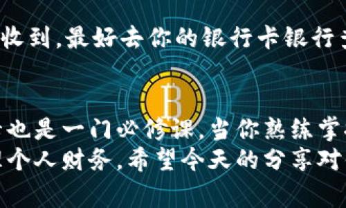 专家推荐：独家揭秘数字钱包资金转账至银行卡的秘诀

数字钱包, 转账, 银行卡/guanjianci

引言：数字钱包为何风靡
说真的，随着科技的不断进步，人们的生活方式也在悄然变化。你有没有注意到，现在越来越多的人开始使用数字钱包，像是支付宝、微信支付、Apple Pay等，这些工具让我们的支付变得快捷、省心，也让我们对钱的管理方式发生了巨大的转变。
但有时候，你可能会因为需要把钱包里的钱转到银行卡中而感到困惑。不用担心，今天就来好好唠唠这个话题，教你如何轻松地把数字钱包里的钱转到银行卡中，绝对是你必不可少的秘诀。

第一步：准备工作
首先，确保你的数字钱包已经完成实名认证。这一步是非常重要的，因为很多情况下，如果没有实名认证，转账可能会受到限制。
接下来，你也要确认银行卡的信息是否完整，并且已经绑定了你的数字钱包。如果还没有绑定，那就赶紧把银行卡添加进来，流程也非常简单，只需按照应用的提示一步一步来就好。
在开始转账之前，你还需要确保你的数字钱包账户有足够的余额，通常情况下，不同平台对每日或每笔转账的限额也有所不同，因此可以提前了解一下规则，避免转账时出现麻烦。

第二步：实际操作
现在我们终于可以进入实际操作环节了！这一步其实也不复杂，以下是一些常规步骤，你可以按照这个流程进行操作。
首先打开你的数字钱包应用，登录你的账号。然后，寻找“转账”或“提现”这一选项。不同的钱包应用，位置可能略有不同，不过一般来说，都能很容易找到。
点击进入转账功能后，你会看到“转到银行卡”的选项，选择这个选项。接下来，输入你需要转账的金额，交代清楚每一项，通常还会让你选择要转账的银行卡。
输入完毕后，确认所有信息无误，就可以点击“确认转账”了。一般来说，系统会提示你输入一个转账密码或者验证码，确保资金安全。这时请保持警惕，不要随意泄露相关信息哦。

第三步：等待确认
一旦提交了转账申请，资金转账的过程就开始了。不同的钱包平台转账到银行卡的时间可能有所不同，有些可能立刻到账，有些可能需要1-2个工作日。
在等待期间，保持耐心。你可以在钱包的交易记录中查看转账状态。如果长时间未到账，最好直接联系钱包客服，及时解决问题。

第四步：到账后如何确认
当资金到账后，你可以查看你的银行卡交易记录，确认这笔钱确实已经到位。一般来说，到账记录会写明来源，比如“数字钱包转账”或是你的钱包名称，方便你确认。
这样一轮操作下来，相信你已经掌握了从数字钱包转账到银行卡的秘诀啦！简单明了，是不是很容易呢？

常见问题解答
当然，在操作过程中难免会遇到一些问题，下面我们来看一些常见的问题及其解决办法。

h4问题一：转账时出现限额提示/h4
有时候，你可能会在转账时看到限额提示，这一般是因为你的转账金额超出了平台规定的限额。这种情况通常有几种解决方法：一是分批转账，二是等待下个工作日再转。

h4问题二：资金到账时间太长/h4
如果你觉得资金到账时间过长，首先可以查看一下是否在节假日或周末提交的转账申请，有时银行处理速度会受到影响。此外，最好检查一下是否输入了正确的信息，避免因为错误导致转账延误。

h4问题三：没有收到转账通知/h4
如果完成了转账，但没收到通知，建议查看一下手机的通知设置，有时候提示会被拦截或遗漏。若仍旧没有收到，最好去你的银行卡银行查询一下，以确定转账是否成功。

总结：灵活运用数字钱包
在这个数字化的时代，数字钱包让我们的生活变得更加便利。但熟练掌握如何将钱包中的钱转账至银行卡也是一门必修课。当你熟练掌握这个技能时，至少在资金管理上不再有任何困扰。
无论是日常生活中还是工作上的资金调配，这个小技巧都能为你大大节省时间和精力，帮助你更好的管理个人财务。希望今天的分享对你有所帮助，若还有其他问题，随时欢迎留言讨论哦！