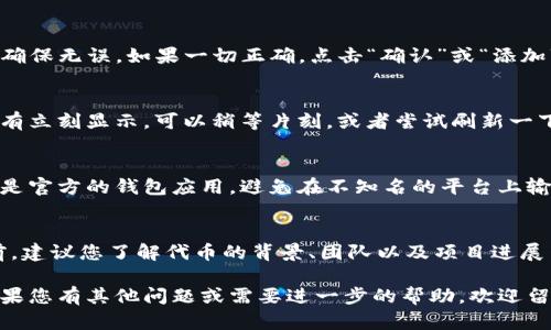 下面是关于如何在TP钱包中添加代币合约地址的详细说明。请注意，这个过程相对简单，您只需按照几个步骤即可完成添加。

步骤一：打开TP钱包
首先，确保您已经下载并安装了TP钱包。打开应用程序后，进入您的钱包主界面。

步骤二：找到添加代币的选项
在主界面上，您会看到“资产”或“Token”选项。点击这个选项，它会带您进入您的代币资产列表。

步骤三：选择添加代币
在资产页面中，通常会有一个“添加代币”或“ ”的按钮。点击这个按钮，您将被引导到一个新的页面，用于输入代币合约地址。

步骤四：查找代币合约地址
您需要确保您有正确的代币合约地址。这通常可以在代币的官方网站、区块链浏览器（如Etherscan或BscScan）上找到。如果您不确定，确保您找到的是官方且可信的来源。复制合约地址。

步骤五：输入合约地址
将复制的合约地址粘贴到TP钱包中的相应字段。请确保没有任何多余的空格或字符，因为这可能导致代币无法正确添加。

步骤六：确认信息
TP钱包通常会自动识别代币的名称、符号和小数位数。请核对这些信息确保无误。如果一切正确，点击“确认”或“添加”按钮。

步骤七：查看您的资产
完成上述步骤后，您应该能够在资产列表中找到新添加的代币。如果没有立刻显示，可以稍等片刻，或者尝试刷新一下页面。

步骤八：安全注意事项
在进行任何与加密货币相关的操作时，请务必保持警惕。确保您使用的是官方的钱包应用，避免在不知名的平台上输入合约地址，以防止上当受骗。

最后的建议
说真的，添加代币合约地址简单，但是一定要小心谨慎。在进行交易之前，建议您了解代币的背景、团队以及项目进展等信息，以便做出明智的投资决策。

这一过程不仅简单明了，而且能够帮助您方便地管理多种数字资产。如果您有其他问题或需要进一步的帮助，欢迎留言询问！