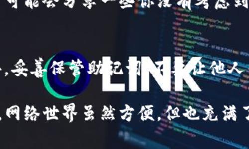 关于TP钱包报错的问题，如果你在使用TP钱包时遇到了错误，可能是由于多个原因造成的。以下是一些常见问题的解决方案，希望能帮助你顺利使用TP钱包。

一、确认网络状态
首先，请确保你的网络连接是正常的。TP钱包是一个需要互联网连接的钱包应用，如果你的网络信号不稳定或者中断，就有可能导致钱包无法正常使用。你可以尝试切换到另一个Wi-Fi网络或者使用移动数据重新连接。

二、检查钱包版本
有时候，TP钱包出现错误是因为应用版本过旧。建议你检查一下是否有可更新的版本。如果有的话，及时下载最新版本以获取最新的功能和修复。你可以在应用商店中搜索TP钱包，查看是否有更新的通知。

三、清除缓存数据
如果网络和钱包版本都没有问题，接下来的步骤是清除应用的缓存数据。在应用设置中的存储选项找到TP钱包，选择清除缓存。这一步有时能解决一些因为缓存问题而导致的错误。

四、重启设备
有时候，简单的重启就能解决很多问题。请尝试重启你的手机或平板，然后再次打开TP钱包，看问题是否依然存在。

五、查看区块链网络状态
如果你在进行交易时遇到报错，请先查看区块链网络的状态。不同的链在高峰期可能会出现拥堵，导致交易失败。你可以通过相关的网站查看当前链的拥堵情况。

六、确认币种支持
TP钱包支持多种币种，但并不是所有的币种都有相同的操作。如果你在进行某种手续费较高或者交易量较大的币种操作时出错，建议你确认该币种是否支持在TP钱包上进行相关操作。

七、查看是否有资金冻结
在进行某些特定操作前，请确认你的资金状态。如果你的资产因任何原因被冻结，比如在交易所中存在未完成的订单，可能会导致你无法进行进一步操作。确认所有资金状态的正常非常重要。

八、联系客服团队
如果你尝试过以上所有步骤，问题仍然存在，不妨联系TP钱包的客服团队。他们通常可以提供更详细的解决步骤，帮助你根据具体的错误信息进行排查。

九、加入社区寻求帮助
酌情加入一些TP钱包或者加密货币的社区，与其他用户交流经验，看看他们如何解决类似的问题。有时候，社区中的其他用户可能会分享一些你没有考虑到的解决方案。

十、定期备份助记词
不管是操作什么钱包，确保定期备份助记词是非常重要的，万一因为意外情况导致钱包无法登录，你还有办法恢复访问。此外，妥善保管助记词，不要让他人得知，以免造成资产风险。

通过上面的几个小步骤，你应该能够解决大部分TP钱包报错的问题。说真的，尽量在使用任何加密货币钱包时都要保持警惕，网络世界虽然方便，但也充满了风险。希望这些建议能帮助你顺利使用TP钱包，享受加密货币带来的乐趣和便利！如果你还有其他问题，欢迎随时来询问哦！