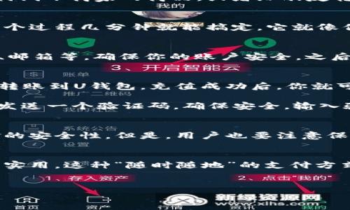 uU钱包/u是一种数字钱包应用，允许用户进行各种金融交易，包括转账、支付等。它使用简单便捷的界面，旨在提升用户的移动支付体验。以下是关于U钱包转账的详细介绍：

U钱包的基本功能
说真的，U钱包的基本功能是为了方便用户进行日常消费和小额转账。比方说，你可以用U钱包来支付线下商家的商品，或者给朋友转账，这些都省去了带现金或者找零钱的烦恼。

转账功能的亮点
U钱包的转账功能非常便捷，你只需要输入对方的账号或者电话号码，就能轻松完成转账，基本上整个过程几分钟就能搞定。它就像你口袋里的小助手，无论是要给朋友分担吃饭的账单，还是在线购物，你都可以轻松用U钱包来实现。

U钱包如何使用？
首先，你需要下载安装U钱包应用，并进行注册。一般来说，注册需要填写一些基本信息，例如手机号、邮箱等，确保你的账户安全。之后，你需要绑定银行卡，这样才能方便地进行充值和转账。

充值与转账的步骤
充值的步骤也很简单，打开应用，选择充值功能，然后输入你想要充值的金额，确认后直接从银行卡转账到U钱包。充值成功后，你就可以随时进行转账了。

转账时，选择“转账”功能，输入对方的U钱包账户或者手机号，输入转账金额，最后确认。系统会给你发送一个验证码，确保安全。输入验证码后，你就完成转账了，真的是方便到不行！

安全性与风险
当然，安全问题是大家最关心的。U钱包采用了多重验证和加密技术来保护用户账户，确保用户资金的安全性。但是，用户也要注意保护自己的密码和账户信息，避免上当受骗。

总结与用户体验
总的来说，U钱包的转账功能大大简化了我们日常支付的流程，特别是在朋友之间小额转账时，非常实用。这种“随时随地”的支付方式，不仅方便，而且快速。因此，如果你还没试过的话，可以考虑下载U钱包，体验一下！

U钱包, 数字钱包, 转账功能/guanjianci
专家揭秘U钱包转账的独家秘诀：轻松实现日常支付和小额转账！