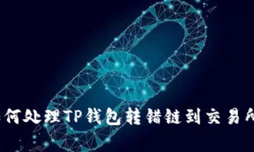 专家揭秘：如何处理TP钱包转错链到交易所的独家秘诀