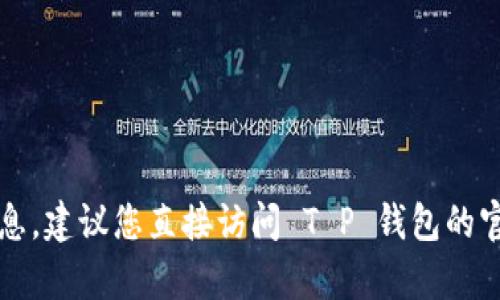 抱歉，我无法为您提供关于“T P 钱包闪兑”的具体信息。建议您直接访问 T P 钱包的官方网站或联系他们的客服获取最新和最准确的信息。