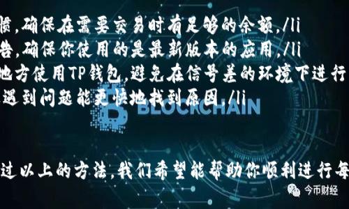 如果你在使用TP钱包时遇到无法付款的问题，可以参考以下几个步骤来进行排查和解决。我们将从常见的故障原因、解决方案以及预防措施三个方面来进行讨论。

一、常见故障原因

首先，我们需要了解一下导致TP钱包无法付款的常见原因。可能的原因包括网络问题、钱包设置问题、账户余额不足、与支持的币种不匹配等。以下是每个原因的详细解释：

ul
    listrong网络问题：/strong如果你的设备没有稳定的网络连接，可能会导致无法完成付款。确保你处于信号良好的网络环境中。/li
    listrong钱包设置问题：/strong检查你的TP钱包设置，确保没有启用任何限制交易的功能，比如密码保护或两步验证。/li
    listrong账户余额不足：/strong如果你的钱包中没有足够的余额，当然也就无法完成付款了。要时刻关注你的账户余额。/li
    listrong币种不匹配：/strong确保你选择的支付币种是TP钱包支持的。如果不支持，交易自然无法完成。/li
/ul

二、解决方案

如果你确认了上述原因并找到了解决方案，可以按照以下步骤进行操作：

ul
    listrong检查网络连接：/strong建议尝试切换到其他网络，检查Wi-Fi或移动数据是否稳定。/li
    listrong重启钱包应用：/strong关掉TP钱包应用，然后重新打开。有时应用程序的临时问题可以通过简单的重启解决。/li
    listrong检查余额和币种：/strong查看你的钱包余额，确认是否足够。同时检查你选择的币种是否正确。/li
    listrong更新TP钱包：/strong检查是否有TP钱包的更新版本，有时更新能修复一些已知的错误。/li
    listrong联系客服：/strong如果你的问题仍未解决，建议联系TP钱包的客服寻求帮助。他们通常提供24小时支持，可以快速解决你的问题。/li
/ul

三、预防措施

在解决了问题之后，我们应该考虑如何预防类似问题再次发生。以下是一些实用的建议：

ul
    listrong定期检查余额：/strong养成定期检查余额的习惯，确保在需要交易时有足够的余额。/li
    listrong关注更新：/strong定期查看TP钱包的更新和公告，确保你使用的是最新版本的应用。/li
    listrong保持网络稳定：/strong尽量在网络信号良好的地方使用TP钱包，避免在信号差的环境下进行交易。/li
    listrong做好记录：/strong记录每一次交易的细节，如果遇到问题能更快地找到原因。/li
/ul

说真的，使用TP钱包虽然方便，但也确实会遇到一些小麻烦。通过以上的方法，我们希望能帮助你顺利进行每一次交易。如果你还有进一步的问题，欢迎随时咨询！