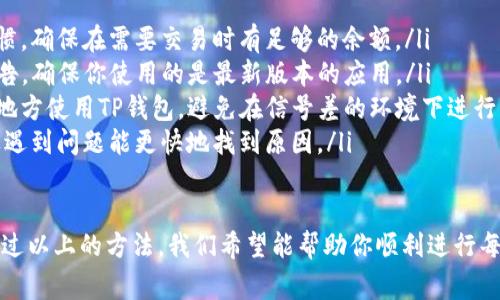 如果你在使用TP钱包时遇到无法付款的问题，可以参考以下几个步骤来进行排查和解决。我们将从常见的故障原因、解决方案以及预防措施三个方面来进行讨论。

一、常见故障原因

首先，我们需要了解一下导致TP钱包无法付款的常见原因。可能的原因包括网络问题、钱包设置问题、账户余额不足、与支持的币种不匹配等。以下是每个原因的详细解释：

ul
    listrong网络问题：/strong如果你的设备没有稳定的网络连接，可能会导致无法完成付款。确保你处于信号良好的网络环境中。/li
    listrong钱包设置问题：/strong检查你的TP钱包设置，确保没有启用任何限制交易的功能，比如密码保护或两步验证。/li
    listrong账户余额不足：/strong如果你的钱包中没有足够的余额，当然也就无法完成付款了。要时刻关注你的账户余额。/li
    listrong币种不匹配：/strong确保你选择的支付币种是TP钱包支持的。如果不支持，交易自然无法完成。/li
/ul

二、解决方案

如果你确认了上述原因并找到了解决方案，可以按照以下步骤进行操作：

ul
    listrong检查网络连接：/strong建议尝试切换到其他网络，检查Wi-Fi或移动数据是否稳定。/li
    listrong重启钱包应用：/strong关掉TP钱包应用，然后重新打开。有时应用程序的临时问题可以通过简单的重启解决。/li
    listrong检查余额和币种：/strong查看你的钱包余额，确认是否足够。同时检查你选择的币种是否正确。/li
    listrong更新TP钱包：/strong检查是否有TP钱包的更新版本，有时更新能修复一些已知的错误。/li
    listrong联系客服：/strong如果你的问题仍未解决，建议联系TP钱包的客服寻求帮助。他们通常提供24小时支持，可以快速解决你的问题。/li
/ul

三、预防措施

在解决了问题之后，我们应该考虑如何预防类似问题再次发生。以下是一些实用的建议：

ul
    listrong定期检查余额：/strong养成定期检查余额的习惯，确保在需要交易时有足够的余额。/li
    listrong关注更新：/strong定期查看TP钱包的更新和公告，确保你使用的是最新版本的应用。/li
    listrong保持网络稳定：/strong尽量在网络信号良好的地方使用TP钱包，避免在信号差的环境下进行交易。/li
    listrong做好记录：/strong记录每一次交易的细节，如果遇到问题能更快地找到原因。/li
/ul

说真的，使用TP钱包虽然方便，但也确实会遇到一些小麻烦。通过以上的方法，我们希望能帮助你顺利进行每一次交易。如果你还有进一步的问题，欢迎随时咨询！