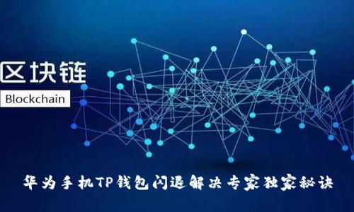 华为手机TP钱包闪退解决专家独家秘诀