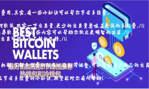 在讨论TP钱包及其交易手续费之前，我们首先需要明确TP钱包是什么，以及它的基本功能和使用场景。TP钱包是一种数字货币钱包，主要用于存储、接收和发送不同类型的加密货币。随着加密货币的兴起，越来越多的人开始使用这些钱包进行交易。

TP钱包交易的基本概念
简单来说，当你使用TP钱包进行加密货币交易时，实际上是在网络上进行的一系列操作。这些操作包括生成交易请求、签名、广播到网络等。为了确保交易能够顺利完成，网络需要通过验证。这就涉及到“手续费”的问题。

交易手续费的定义
交易手续费是一种由用户向网络支付的费用，用于激励矿工或者验证者处理和确认交易。在TP钱包以及其他加密货币钱包中，交易手续费通常是必不可少的，尤其是在网络拥堵时，手续费可能会由于需求增加而上涨。

TP钱包的手续费情况
在使用TP钱包时，用户可能会遇到不同的手续费水平。具体的手续费取决于几个因素，包括：
ul
    listrong网络状态：/strong如果网络畅通，通常手续费会比较低；如果网络拥挤，手续费可能会高很多。/li
    listrong交易类型：/strong发送不同类型的加密货币，手续费也可能不同。例如，比特币交易的手续费通常会高于以太坊。/li
    listrong用户选择：/strong在某些钱包中，用户可以选择手续费的高低，决定交易的优先级。/li
/ul

如何查看和设置手续费
在TP钱包中，查看和设置手续费通常是一个简单的过程。当你发起交易时，系统会提示你选择手续费的高低。在大多数情况下，你可以选择快速处理的高手续费，或者选择较低手续费的慢处理选项。这种灵活性使得用户可以根据自己的需求来调整手续费。

实际交易中的手续费示例
假设你在TP钱包中发送1个以太坊。当前网络中等拥堵，系统可能会提示手续费为0.005 ETH。如果你选择快速交易，手续费可能上升到0.01 ETH，而如果愿意等待更久，你可以将手续费降低到0.002 ETH。这样一来，你可以在时间和成本之间取得平衡。

经验分享与节省手续费的小秘诀
说真的，很多用户在使用TP钱包时并不太注意手续费的设置，常常在网络拥堵时支付了过高的费用。其实，有一些小秘诀可以帮你节省手续费。
ul
    listrong选择合适的时间进行交易：/strong通常在网络不太繁忙的时间段，手续费会相对较低。观察一下交易量，更少的交易量意味着更低的手续费。/li
    listrong了解每种币种的手续费趋势：/strong不同的加密货币在不同时间段的手续费差异较大，了解这些内容可以帮助你做出更明智的决策。/li
    listrong利用交易所进行转换：/strong有时候，在交易所直接进行买卖，以较低的手续费交易可能是个不错的选择。/li
/ul

总结
总的来说，TP钱包在进行交易时确实需要支付手续费，这是确保加密货币网络正常运转的重要机制。了解手续费的组成以及如何调整，可以帮助用户自己的交易成本。说真的，掌握这些小技巧，相信在你进行加密货币交易时，能更加游刃有余！

以上内容概述了TP钱包在交易中涉及的手续费问题，包括定义、影响因素、查看和设置方法以及节省手续费的小秘诀，期望能对你有所帮助！