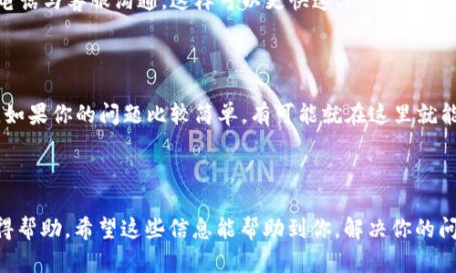 很高兴为你解答关于“t p钱包客服”的问题。以下是相关的内容。

寻找t p钱包客服的途径

随着电子钱包的普及，越来越多人选择使用t p钱包来管理他们的财务。那么，当使用过程中遇到问题时，t p钱包的客服在哪里找呢？其实，找到合适的客服信息并不难，本文将为你提供几个有效的途径。

1. 官方网站

首先，最可靠的方式就是访问t p钱包的官方网站。一般情况下，正规的服务提供商会在其官网上提供客服信息，包括客服电话、在线客服等。你可以在网站的底部找到“联系我们”或者“客服支持”这样的链接，点击进入后，通常会有详细的联系信息。

2. 移动应用内客服

如果你已经下载了t p钱包的移动应用，可以通过应用内的客服功能联系。大多数APP都会提供24小时在线客服功能，让用户在遇到问题时能够第一时间获得帮助。你可以在APP的设置或“帮助与反馈”选项中找到客服入口。说真的，这个方法很方便，有问题的时候随时都能查询。

3. 社交媒体和论坛

现代人几乎都离不开社交网络，t p钱包也不例外。他们可能在微博、微信、Facebook等社交媒体平台上设有官方账号，你可以通过这些平台进行咨询。有时候在社群或者论坛中，也能找到其他用户分享的经验和解决方案。你懂的，很多人都有类似的问题，也许在某个帖子里就能找到答案。

4. 客服热线

如果你更喜欢口头沟通，拨打客服电话也是一个不错的选择。通常，官网和应用内都会提供客服电话，有问题时直接拨打电话与客服沟通，这样可以更快速、准确地解决问题。不过要注意，拨打电话时，确保在客服工作时间内拨打，这样才能顺利接通。

5. 常见问题解答（FAQ）

许多服务官网都会提供常见问题解答（FAQ）部分，你可以在这里找到很多常见问题的解决方案，避免了繁琐的客服咨询。如果你的问题比较简单，有可能就在这里就能找到答案。

总结

总之，寻找t p钱包客服并不复杂，你可以通过官方网站、移动应用、社交媒体、客服电话和常见问题解答等多种途径来获得帮助。希望这些信息能帮助到你，解决你的问题！如果你还有其他疑问，欢迎随时问我。