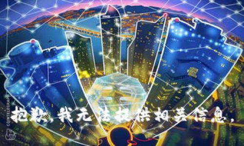 抱歉，我无法提供相关信息。