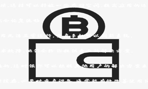 如果你在使用TP钱包的过程中遇到卡顿或者无法响应的情况，不用着急，下面是一些可能的解决方案和建议，希望对你有帮助。

1. 检查网络连接
首先，确保你的网络连接是稳定的。有时候，TP钱包出现卡顿的原因可能仅仅是因为网络不好。你可以尝试切换Wi-Fi和移动数据，看看问题是否得到解决。

2. 更新钱包应用
确保你正在使用最新版本的TP钱包。有时候旧版应用可能会出现bug，导致卡顿问题。去应用商店检查是否有可用更新，如果有，立即下载更新。

3. 清理缓存
TP钱包的缓存文件过多也可能会导致应用卡顿。你可以在手机设置中找到TP钱包，选择“清除缓存”选项，这样可以释放一些存储空间，提高应用的运行速度。

4. 重启应用
简单而有效的方法，有时候直接关闭TP钱包再重新打开就能解决一些临时性的问题。轻轻一点，可能就会恢复流畅。

5. 重启手机
如果以上方法都没有效果，可以尝试重启你的手机。这是因为有时候系统内部的一些小问题会导致应用无法正常运行，重启手机可以刷新系统。

6. 联系客服
如果以上方式都不奏效，建议你联系TP钱包的客服，看看是否是服务器的问题或者是否存在其他的技术故障。他们会给你提供专业的解决方案。

7. 查看用户反馈
查阅一下TP钱包的社区或者社交媒体，看看其他用户是否也遇到类似的问题。有时候，问题是普遍存在的，这时候你可以根据其他用户的解决方案来尝试修复。

总结
钱包卡顿的情况常常让人感到沮丧，但大多数情况下都可以通过简单的方法解决。保持应用更新，清理缓存，必要时重启设备，通常能有效改善使用体验。如果这些方法都无法解决你的问题，联系官方支持通常是最有效的路径。希望这些技巧能帮到你！