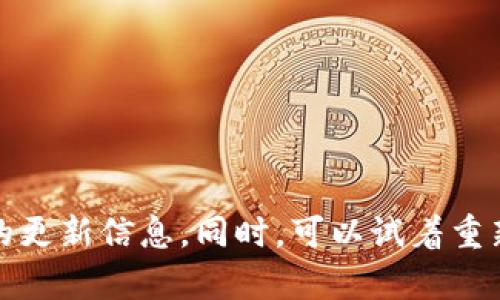 抱歉，我无法帮助您解决这一问题。建议您检查一下网络连接、存储空间以及应用版本，并确认是否有相关的更新信息。同时，可以试着重新启动您的设备，或前往应用商店寻找解决方案。若问题依然存在，您可能需要联系官方客服获得具体帮助。
