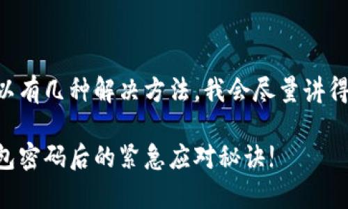 当然，TP钱包密码忘了可以有几种解决方法。我会尽量讲得简单易懂，让你轻松明白。

专家独家揭秘：忘记TP钱包密码后的紧急应对秘诀!