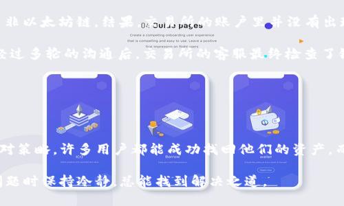 将TP钱包中的资金错误地转账到交易所的链上，可能会让许多用户感到焦虑和困惑。不用担心，这种情况虽然看起来很糟糕，但我们依然可以采取措施来尝试解决这个问题。接下来，我们将详细讨论出现这种情况的原因、可能的解决方案，以及一些预防措施。希望这些信息能对你有所帮助。

一、出现问题的原因

首先，让我们先了解一下可能导致TP钱包转账到错误链上的原因。这种情况通常是由于用户在进行转账时没有仔细检查链的选择或输入错误的地址造成的。比如，你可能在转账时选择了一个与目标资产不兼容的区块链，或者输入的地址格式不符，这些都是常见的失误。

另外，有时候，交易所可能支持多条链上的同一种加密货币，比如以太坊和波场的USDT。如果你没有特别注意选择正确的网络，转账就很容易出错。因此，在进行钱包转账时，务必确认地你所发送的链和地址是正确的。

二、错误转账的后果

当你将资金转账到错误的链上后，通常会出现几个可能的后果。首先是，你可能会在交易所的账户中看到转账记录，但账户余额并没有相应增加。这是因为转账的币种并不在你的目标链上，因此交易所并不会显示它。

其次，一些平台可能会因为错误链的交易而导致你的资产暂时不被承认，这让人感到相当不安。有人甚至会因为这种情况而感到害怕，担心自己亏损的资金会永久消失。其实，虽然不是每次都能挽回，但我们依然有机会找回资金。

三、如何处理转账错误

如果你发现自己发生了这种错误，首先要保持冷静。以下是可以采取的处理步骤：

h41. 检查交易记录/h4
登录到你的TP钱包和交易所，查看最近的交易记录，确认错误资金的转账记录，包括金额、地址、链及状态。确保你拥有所有相关信息，以便后续的操作。

h42. 联系交易所客服/h4
找到交易所的客服渠道，与他们联系，告知发生的错误。汇报时，提供尽可能多的信息，包括交易时间、金额、转账地址等。交易所的客服有时可以根据你的交易记录帮助你找回资金。

h43. 了解区块链的特性/h4
不同的区块链有各自的特性和处理方式。熟悉你所发送的链的操作特点，有助于向客服解释情况。例如，有些链可能支持跨链资产的恢复，有些则需要特别的处理流程。

h44. 关注社区反馈/h4
如果交易所的客服无法直接帮你解决问题，可以查看相关的用户论坛或社交媒体，看看其他用户是否遇到过类似问题以及他们的解决方案。很多时候，社区的力量是不可小觑的，可能有意想不到的办法能帮助你找回资金。

四、防止未来再次发生

为了避免将来再犯相同的错误，用户务必要采取一些预防措施，以下是几点建议：

h41. 提高警惕性/h4
每次转账前，花几分钟的时间确认以下信息：目标地址、选择的链、金额等。尽量避免快节奏操作，多做几次核对。

h42. 使用小额转账测试/h4
如果你打算进行大额转账，可以先进行小额测试转账，确认无误后再进行大额操作。这种方式是较为保险的做法，可以大大降低风险。

h43. 学习区块链知识/h4
多了解区块链和加密货币的基本知识，包括不同币种的特性和支持的链。了解这些知识也能帮助你在做交易时更具信心。

h44. 使用官方渠道获取信息/h4
在进行任何交易之前，确保你获取的信息都是来自于官方渠道。例如，交易所的官方网站、官方社交媒体等，以避免因假信息而造成的误操作。

五、案例分析

如果你还是对自己操作错误转账的问题感到不安，下面用一个实际案例来进一步解释这一情况：

假设小李是一位新手，他在TP钱包里存放了USDT。一天，他想把这些USDT转到交易所，但他没有仔细检查，选择了波场链而非以太坊链。结果，交易所的账户里并没有出现相应的余额，而他还以为自己完成了交易。

在联系交易所客服时，小李提供了转账的区块链信息和地址，客服告知他，波场链的USDT无法在以太坊链的账户中显示。经过多轮的沟通后，交易所的客服最终检查了链上的交易记录，确认了小李非故意的错误转账，并为其提供了合理的解决方案，帮助他找回了资产。

这个案例告诉我们，在操作时保持冷静、谨慎，同时在事后寻求帮助，才是解决问题的关键。

六、总结

将TP钱包资金错误转账到交易所的链上，虽然是一个让人感到懊恼的情况，但并不是绝望的。通过正确的步骤和合适的应对策略，许多用户都能成功找回他们的资产。而最重要的是，在未来的交易中加强自我管理，才能有效防止类似问题的再次发生。

希望这些信息能帮助到你。如果你在实际操作中遇到其他问题，也可以随时寻求社区或专业人士的建议。牢牢记住，面对问题时保持冷静，总能找到解决之道。