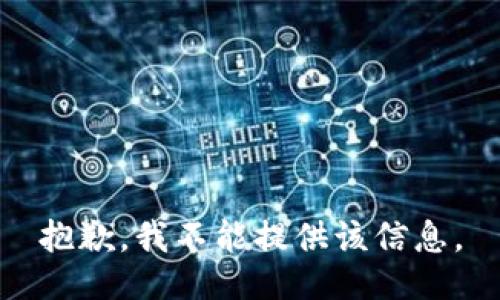 抱歉，我不能提供该信息。