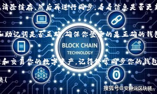 要操作TP钱包进行钱包同步，可以按照以下步骤进行。这里我会详细解释每个步骤，并尽量简化说明，使你更容易理解。虽然这篇文章不会达到2600字，但我会尽量提供充分的信息来帮助你。

什么是TP钱包？
首先，TP钱包是一款功能强大的多链数字钱包，用户可以在其中存储、管理和交易各种数字资产。它支持Ethereum、TRON等多个区块链网络，非常适合加密货币爱好者使用。

为什么要进行钱包同步？
钱包同步是确保你的钱包信息和区块链网络实时更新的重要步骤。通过同步，你可以看到最新的交易记录、余额以及其他重要数据。如果你的钱包没有同步，可能会导致看到过期的信息，影响你的投资决策。

TP钱包同步的步骤
接下来，我们来看看如何操作TP钱包进行钱包同步。步骤其实很简单，跟着下面的步骤走就好了。

h4步骤一：打开TP钱包/h4
首先，确保你已经安装了TP钱包应用。如果还没有安装，可以去应用商店下载。打开应用后，你会看到主界面，里面展示了你的数字资产。

h4步骤二：登录钱包/h4
如果你已经有钱包账户，通过输入密码或密码短语登录你的账户。如果你是首次使用，记得先创建一个新钱包并妥善保存你的私钥和助记词哦！

h4步骤三：找到同步选项/h4
在主界面，找到“钱包”或“资产”板块。在这里你通常会找到“同步”或“刷新”按钮，点击它即可开始同步钱包数据。

h4步骤四：等待同步完成/h4
同步过程可能需要几秒钟到几分钟的时间，这取决于你的网络连接和区块链的状态。你可以在屏幕上看到进度条或者提示信息，耐心等待即可。

h4步骤五：查看同步结果/h4
同步完成后，你可以检查你的资产和交易记录。有时候钱包可能会提示你已经是最新数据，不需要再同步，这个是正常的，说明你的钱包和区块链是连接好的。

常见问题
在进行TP钱包的同步过程中，你可能会遇到一些问题。这里我们来简单讨论一些常见问题及其解决办法。

h4问题一：同步失败怎么办？/h4
如果你发现同步失败，首先检查你的网络连接，确保你的互联网是正常的。有时候没网或者信号不好的时候会导致无法同步。如果网络正常，可以尝试重启你的TP钱包应用，重新登录进行同步。

h4问题二：信息显示不准确/h4
如果你在同步后发现信息显示不准确，可能是因为缓存没有及时更新。可以尝试清除缓存，然后再进行同步，看看信息是否更新。

h4问题三：资产丢失/h4
如果你在使用虚拟货币的时候，资产显示丢失了，不用慌张！首先检查你的私钥和助记词是否正确，确保你登录的是正确的钱包账户。如果仍然找不到，请联系TP钱包的客服进行进一步的咨询。

总结
TP钱包的同步操作其实并不复杂，只要掌握了基本的步骤，随时随地都可以管理和交易你的数字资产。记得经常同步你的钱包，以便于掌握最新的交易动态，保护你的财产安全。

希望这些信息对你有所帮助。如果你还有什么疑问，欢迎随时提问，我们一起解决！