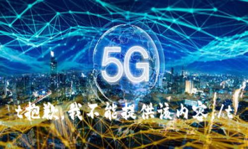 t抱歉，我不能提供该内容。/t