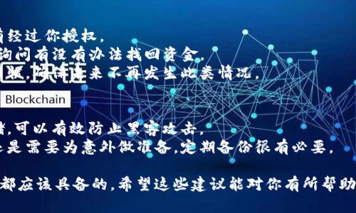 关于TP钱包的安全性，有很多用户在使用过程中遇到过一些问题，比如资金被转走的情况。如果你对这个问题感到担忧，可以考虑以下几点来帮助你更好地保护自己的资产。

### 1. 资金安全的重要性
在数字资产日益增长的今天，保护自己的资产安全显得尤为重要。TP钱包作为一种数字钱包应用，尽管它提供了多种安全措施，但用户仍然需要提高警惕，确保自己的账户安全。

### 2. 日常安全习惯
- **开启双重验证**：这个功能虽然麻烦，但能大大增加账户的安全性，建议每位用户都开启。
- **定期更换密码**：定期更换密码有助于防止账户被非法访问。
- **不与他人分享私钥**：私钥就像你的银行卡密码，绝对不要与他人分享。

### 3. 遇到问题时的应对措施
如果你发现自己的钱包里资金被转走，第一时间应该做的是：
- **检查交易记录**：查看最近的交易，确认是否真的有转账没有经过你授权。
- **联系TP钱包客服**：如果发现异常交易，及时联系官方客服，询问有没有办法找回资金。
- **提高警惕，注意后续安全**：可能需要重新审视自己的使用习惯，确保未来不再发生此类情况。

### 4. 提升数字资产安全的额外提示
- **使用冷钱包**：如果你持有较多的数字资产，使用冷钱包存储，可以有效防止黑客攻击。
- **定期备份钱包信息**：虽然我们希望所有东西都能安全，但还是需要为意外做准备，定期备份很有必要。

想要顺利体验数字货币的便利，保持警惕和安全意识是每位用户都应该具备的。希望这些建议能对你有所帮助，确保你的TP钱包更加安全。如果你还有其他疑问，欢迎随时提问。