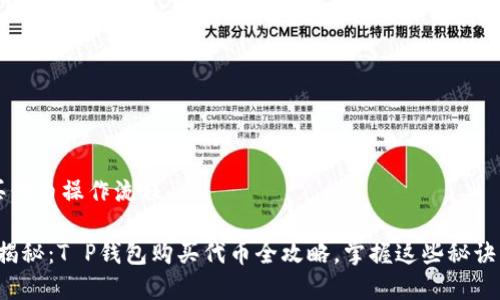 t p钱包买代币操作流程

专家独家揭秘：T P钱包购买代币全攻略，掌握这些秘诀轻松上手！