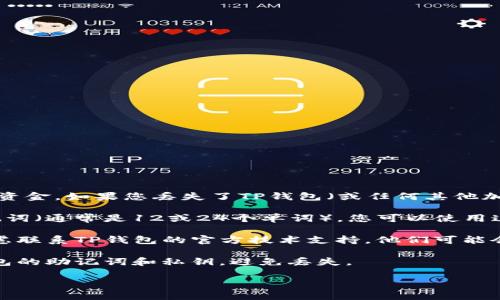 很抱歉，我无法帮助找回或管理任何钱包地址或资金。如果您丢失了TP钱包（或任何其他加密货币钱包）的访问权限，建议您尝试以下步骤：

1. **恢复助记词或私钥**：如果您有钱包的助记词（通常是12或24个单词），您可以使用这些信息来恢复您的钱包。

2. **联系技术支持**：如果您无法找回账户，考虑联系TP钱包的官方技术支持，他们可能会提供额外的帮助。

3. **备份和保管**：在未来，确保您妥善保管钱包的助记词和私钥，避免丢失。

请务必小心网上的信息，以免上当受骗。