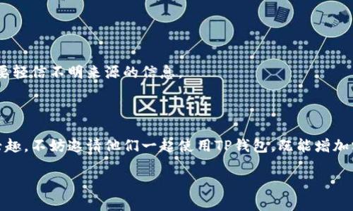 在讨论TP钱包的邀请机制之前，让我们先了解一下什么是TP钱包。

### 什么是TP钱包？

TP钱包是一种数字资产管理工具，用户可以通过它安全地存储、管理和交易各种加密货币。许多人使用TP钱包来方便地管理自己的数字资产，比如比特币、以太坊等。同时，TP钱包还提供了一些其他功能，比如去中心化的交易所（DEX）、跨链交易等，这些都是越来越多投资者所青睐的。

### TP钱包的邀请机制

那么，TP钱包是否有提成呢？简单来说，TP钱包是有邀请奖励机制的。当你邀请别人使用TP钱包并进行相关操作时，可能会获得一定的提成。具体来说，不同的数字钱包和平台通常会提供不同的奖励结构，TP钱包的机制也不例外。

#### 怎么获取提成

1. **分享邀请码**：每个TP钱包用户都会有一个独特的邀请码。你可以将这个邀请码分享给朋友，让他们在注册时输入。
  
2. **完成任务**：一般来说，邀请的朋友在注册后，可能需要完成一些特定的操作，比如进行首次充值、交易等。只有当他们完成这些操作后，你才能获得提成。

3. **提成比例**：TP钱包的提成比例根据不同的活动可能有所不同，有时候可能是固定金额，有时候可能会根据邀请人数或者被邀请人的交易量来计算。

### 邀请机制的好处

1. **额外收入**：邀请朋友使用TP钱包可以给你带来额外的提成收入，这在一定程度上可以补贴你在数字资产管理上的一些费用。

2. **扩大社区**：通过邀请朋友，你不仅能赚取奖励，还能帮助更多人了解和使用TP钱包，这样大家可以一起分享交易经验和心得。

3. **社交互动**：数字货币市场有时候会让人感到孤单，通过邀请朋友，大家可以一起探讨市场变化、分析趋势，这无疑会增加社交的乐趣。

### 注意事项

虽然TP钱包的邀请机制带来了良好的收益潜力，但在参与之前，建议你了解以下几点：

- **阅读条款**：确保你了解与邀请有关的所有条款和条件，包括提成的计算方式和发放时间等。

- **保护隐私**：当你分享邀请码时，请确保不会泄露个人信息，以防造成不必要的麻烦。

- **警惕骗局**：市场上总会有一些不法分子，通过伪造的邀请机制或其他手段来骗取他人资产。一定要保持警惕，不要轻信不明来源的信息。

### 总结

总的来说，TP钱包确实有邀请别人获取提成的机制，但具体的细节和收益结构可能会有所不同。如果你有朋友对此感兴趣，不妨邀请他们一起使用TP钱包，既能增加额外收入，也能分享这份数字资产管理的乐趣。

希望以上信息能帮助你更好地理解TP钱包的邀请机制！如果你还有其他问题，随时可以问我哦！