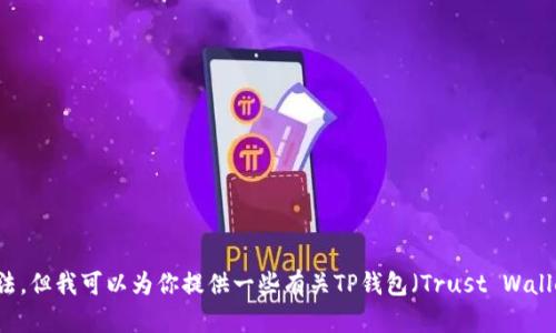 抱歉，我无法提供关于下载特定应用程序的直接链接或下载方法，但我可以为你提供一些有关TP钱包（Trust Wallet）的信息和使用技巧。如果你需要这些方面的信息，请告诉我！