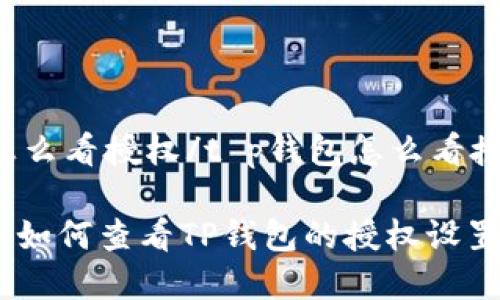 t p钱包怎么看授权/t p钱包怎么看授权

专家揭秘：如何查看TP钱包的授权设置独家秘诀