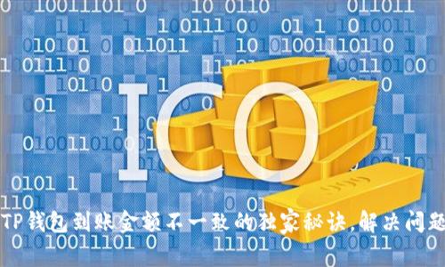 专家揭秘：TP钱包到账金额不一致的独家秘诀，解决问题不再烦恼！