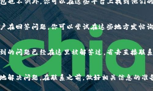 联系TP钱包客服的方法通常包括以下几种途径：

1. 官方网站
首先，你可以访问TP钱包的官方网站。在网站的“联系我们”或“帮助中心”部分，通常会有客户服务的联系方式。这里可能包括电子邮件、在线聊天或者客服电话等。

2. APP内联系客服
如果你已经安装了TP钱包的app，通常在app内会有客服的入口。你可以在设置或者个人中心中找到“联系客服”选项，直接通过app联系客服，方便快捷。

3. 社交媒体
很多项目方会在社交媒体上活跃，例如Telegram、Twitter、Facebook等，TP钱包也不例外。你可以在这些平台上找到他们的官方账号，并通过私信或者评论的形式联系他们。

4. 论坛和社区
TP钱包的用户社区、论坛或者其他相关平台，有时也会有客服人员或者热心用户在回答问题。你可以尝试在这些地方发帖询问，通常会得到快速的回应。

5. 常见问题解答（FAQ）
在联系客户服务之前，建议你先查看TP钱包的常见问题解答部分，有可能你遇到的问题已经在这里被解答过，省去直接联系客服的时间。

总结
联系TP钱包客服的方式多种多样，选择适合自己的方式进行沟通，能够更高效地解决问题。在联系之前，做好相关信息的准备，比如你的钱包地址、遇到的问题具体描述等，以便客服能快速解决你的问题。