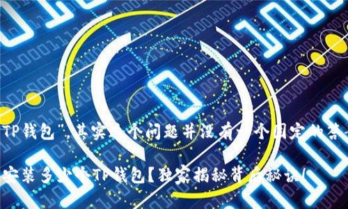 关于“手机可以下多少个TP钱包”，其实这个问题并没有一个固定的答案，因为取决于几个因素。

### 专家解析：手机能安装多少个TP钱包？独家揭秘背后秘诀！