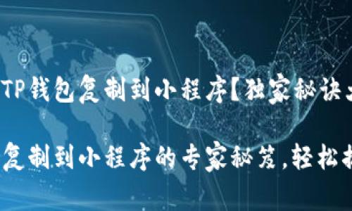 如何将TP钱包复制到小程序？独家秘诀大揭秘！

TP钱包复制到小程序的专家秘笈，轻松搞定！