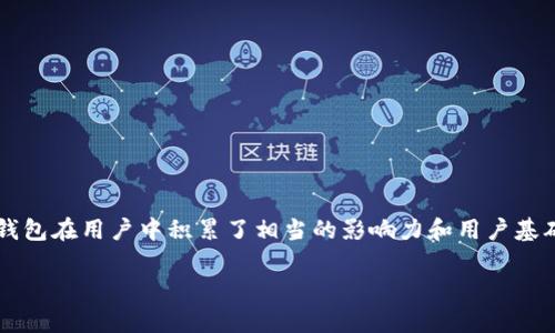 TP钱包（TokenPocket）自2018年上线以来，已走过数年的发展历程。作为一款多链支持的数字资产钱包，TP钱包在用户中积累了相当的影响力和用户基础。它支持多个区块链网络，包括以太坊、波场、EOS、BNB链等，用户可以在一个平台上轻松管理多种加密资产。

如果你对TP钱包的具体年限有更多的疑问，或者想了解它的功能、特点和使用方法，欢迎进一步询问！