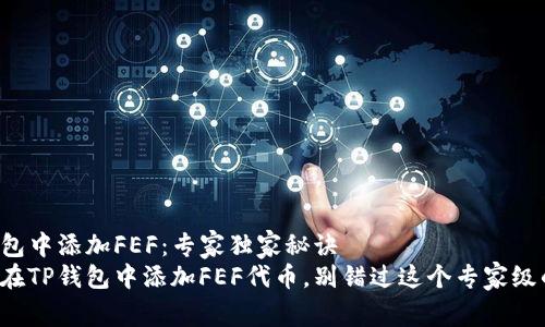 如何在TP钱包中添加FEF：专家独家秘诀
一步步教你在TP钱包中添加FEF代币，别错过这个专家级的独家秘诀！