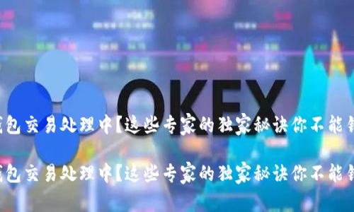 TP钱包交易处理中？这些专家的独家秘诀你不能错过！

TP钱包交易处理中？这些专家的独家秘诀你不能错过！