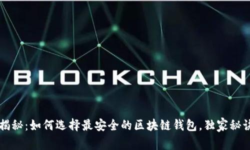 专家揭秘：如何选择最安全的区块链钱包，独家秘诀分享