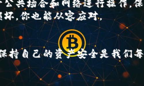 将TP钱包里的币转移到冷钱包的过程其实并不是特别复杂，但很多刚接触数字货币的小伙伴可能对这个操作不太熟悉。接下来，我将详细指导你如何将TP钱包中的币转移到冷钱包里，并提供一些相关的干货和小技巧，保证你轻松上手。让我们开始吧！

了解什么是冷钱包
首先，咱们得弄清楚什么是冷钱包。简单来说，冷钱包是一种离线存储你的数字资产的方式，跟咱们平时使用的热钱包（比如TP钱包、交易所钱包）不同。热钱包是联网的，虽然方便但相对也容易受到网络攻击。而冷钱包则像是你家里的保险箱，安全性高，但是获取资产的速度就慢一些。
常见的冷钱包有硬件钱包（比如Ledger、Trezor）和纸钱包。硬件钱包小巧且方便携带，纸钱包则是将你的私钥打印出来，安全但易丢失。所以说，选择什么样的冷钱包，得看你自己的需求和使用场景哦！

步骤一：准备冷钱包
在开始之前，确保你有一个可用的冷钱包。如果是硬件钱包，记得提前设定好安全密码，并保存好你的恢复助记词（这个可不能丢哦！）。如果采用纸钱包，确保打印时是在一个安全的环境中。
说真的，冷钱包的设置可能稍微复杂些，但只要认真按照说明步骤操作就好，别担心。

步骤二：打开TP钱包
接下来，打开你的TP钱包。确保你已经连接到互联网，并且你的资产已经显示在钱包列表中。还记得你在TP钱包里存放的币吗？确保你要转移的币种是支持转移的哦！有些币可能需要你先转换成其他币种再转移。

步骤三：获取冷钱包地址
在你的冷钱包中找到“接收”或类似选项。你会看到一个地址（一般是由数字和字母组合成的），这个地址就是你冷钱包的地址。记下这个地址，或者直接复制到剪贴板上。
注意！在输入地址的时候，一定要确保没有错误。稍微多输入或少输入字符，都可能导致资金丢失，真的是心痛无比啊！

步骤四：转账操作
回到TP钱包，找到转账或发送资产的选项。将你在冷钱包上获取的地址粘贴到收款地址框中。接下来，输入你想要转账的金额，确认信息无误后，点击“发送”。这一步是整个转账过程最重要的，确认信息一定要仔细，再仔细！
大部分TP钱包会要求你输入交易密码或者验证指纹，确保是你本人在操作。这个环节虽然有点繁琐，但真的很重要，毕竟安全第一嘛！

步骤五：等待确认
交易提交后，系统会生成一笔交易记录，需要等待网络确认。不同的币种，确认时间也会有所不同，耐心等一下就好。你可以在TP钱包的交易记录中查看这笔交易的状态。如果一切顺利，你的资产就成功转移到了冷钱包中！
当然，在这个过程中，记得保持耐心。很多小伙伴在等的时候会有点焦虑，觉得自己是不是操作失误了。放轻松，等结果出来就好！

操作后的维护
冷钱包转移完成后，建议你定期检查一下冷钱包内的资产。虽然冷钱包是非常安全的存储方式，但安全意识不能放松。尽量避开公共场合和网络进行操作，保持冷钱包的安全性。
此外，了解一些冷钱包的使用技巧也是很有必要的，比如如何备份冷钱包、如何恢复资产等。这样即使有一天冷钱包丢失或者损坏，你也能从容应对。

总结
总的来说，把TP钱包里的币转移到冷钱包其实就是几个简单的步骤。但是，最重要的还是安全意识。无论是冷钱包还是热钱包，保持自己的资产安全是我们每个数字货币持有者最需要重视的事情。
希望这篇文章能帮助到你，让你更好地管理自己的数字资产。如果你还有其他问题，随时可以留言讨论哦！