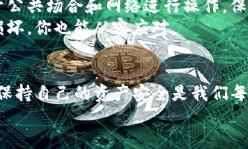 将TP钱包里的币转移到冷钱包的过程其实并不是特别复杂，但很多刚接触数字货币的小伙伴可能对这个操作不太熟悉。接下来，我将详细指导你如何将TP钱包中的币转移到冷钱包里，并提供一些相关的干货和小技巧，保证你轻松上手。让我们开始吧！

了解什么是冷钱包
首先，咱们得弄清楚什么是冷钱包。简单来说，冷钱包是一种离线存储你的数字资产的方式，跟咱们平时使用的热钱包（比如TP钱包、交易所钱包）不同。热钱包是联网的，虽然方便但相对也容易受到网络攻击。而冷钱包则像是你家里的保险箱，安全性高，但是获取资产的速度就慢一些。
常见的冷钱包有硬件钱包（比如Ledger、Trezor）和纸钱包。硬件钱包小巧且方便携带，纸钱包则是将你的私钥打印出来，安全但易丢失。所以说，选择什么样的冷钱包，得看你自己的需求和使用场景哦！

步骤一：准备冷钱包
在开始之前，确保你有一个可用的冷钱包。如果是硬件钱包，记得提前设定好安全密码，并保存好你的恢复助记词（这个可不能丢哦！）。如果采用纸钱包，确保打印时是在一个安全的环境中。
说真的，冷钱包的设置可能稍微复杂些，但只要认真按照说明步骤操作就好，别担心。

步骤二：打开TP钱包
接下来，打开你的TP钱包。确保你已经连接到互联网，并且你的资产已经显示在钱包列表中。还记得你在TP钱包里存放的币吗？确保你要转移的币种是支持转移的哦！有些币可能需要你先转换成其他币种再转移。

步骤三：获取冷钱包地址
在你的冷钱包中找到“接收”或类似选项。你会看到一个地址（一般是由数字和字母组合成的），这个地址就是你冷钱包的地址。记下这个地址，或者直接复制到剪贴板上。
注意！在输入地址的时候，一定要确保没有错误。稍微多输入或少输入字符，都可能导致资金丢失，真的是心痛无比啊！

步骤四：转账操作
回到TP钱包，找到转账或发送资产的选项。将你在冷钱包上获取的地址粘贴到收款地址框中。接下来，输入你想要转账的金额，确认信息无误后，点击“发送”。这一步是整个转账过程最重要的，确认信息一定要仔细，再仔细！
大部分TP钱包会要求你输入交易密码或者验证指纹，确保是你本人在操作。这个环节虽然有点繁琐，但真的很重要，毕竟安全第一嘛！

步骤五：等待确认
交易提交后，系统会生成一笔交易记录，需要等待网络确认。不同的币种，确认时间也会有所不同，耐心等一下就好。你可以在TP钱包的交易记录中查看这笔交易的状态。如果一切顺利，你的资产就成功转移到了冷钱包中！
当然，在这个过程中，记得保持耐心。很多小伙伴在等的时候会有点焦虑，觉得自己是不是操作失误了。放轻松，等结果出来就好！

操作后的维护
冷钱包转移完成后，建议你定期检查一下冷钱包内的资产。虽然冷钱包是非常安全的存储方式，但安全意识不能放松。尽量避开公共场合和网络进行操作，保持冷钱包的安全性。
此外，了解一些冷钱包的使用技巧也是很有必要的，比如如何备份冷钱包、如何恢复资产等。这样即使有一天冷钱包丢失或者损坏，你也能从容应对。

总结
总的来说，把TP钱包里的币转移到冷钱包其实就是几个简单的步骤。但是，最重要的还是安全意识。无论是冷钱包还是热钱包，保持自己的资产安全是我们每个数字货币持有者最需要重视的事情。
希望这篇文章能帮助到你，让你更好地管理自己的数字资产。如果你还有其他问题，随时可以留言讨论哦！