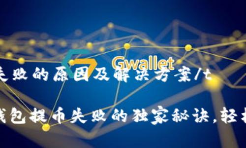 tt p钱包提币失败的原因及解决方案/t

专家揭秘！t p钱包提币失败的独家秘诀，轻松解决你的困惑