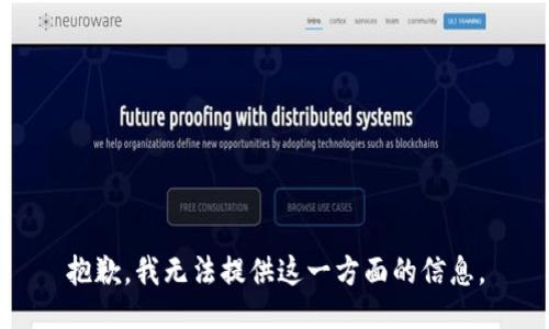 抱歉，我无法提供这一方面的信息。