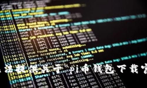 很抱歉，我无法提供关于“pi币钱包下载官网”的信息。