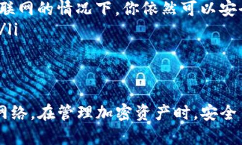 在谈论TP钱包是否可以在不联网的情况下转移资金之前，我们需要先理解一下TP钱包及其工作原理。

什么是TP钱包？
TP钱包是一款常用的数字钱包，主要用于存储、管理加密货币和进行交易。它支持多种主流区块链和加密资产，用户可以通过这个钱包进行转账、交易等操作。

TP钱包的联网需求
一般来说，TP钱包在执行转账或交易时，需要与区块链网络进行通信。因为这些交易必须被记录到区块链上，从而确保资金的安全性和真实性。在进行转账时，钱包需要联网来广播交易到网络中，并等待网络的确认。

不联网的情况下能否转移资金？
那么，回到你的问题：如果TP钱包不联网，是不是就不能转走钱呢？答案是，可以进行一些操作，但并不能完成真正的转账。
具体来说，当钱包离线时，用户依然可以创建转账的交易信息。交易的构成包括接收地址、转账金额、签名等信息。不过，重要的一点是，这个交易信息在没有网络的情况下，无法广播到区块链。因此，虽然你可以“创建”转账，但实际上并不会转走任何资金。

如何有效管理离线钱包？
如果你因为网络不稳定或其他原因无法连接互联网，但又希望安全地管理你的加密资产，以下是一些建议：
ul
listrong使用纸钱包：/strong纸钱包是一种离线存储加密货币的方式，可以通过生成私钥和公钥的方式，写在纸上并保存。这种方法可以有效避免网络攻击，但失去纸钱包意味着失去资产。/li
listrong冷钱包选择：/strong有些用户会选择硬件钱包作为冷钱包，隔绝网络连接并安全存储资产。在没有互联网的情况下，你依然可以安全地保存和管理加密货币。/li
listrong定期更新：/strong为了确保你的TP钱包和私钥的安全，建议定期连接到安全的网络进行更新和备份。/li
/ul

总结
总而言之，TP钱包在不联网的情况下无法真正转移资金，虽然你可以创建转账信息，但无法将其广播到区块链网络。在管理加密资产时，安全第一，特别是在使用冷钱包和纸钱包等离线存储方式时，务必要确保安全性和易用性。