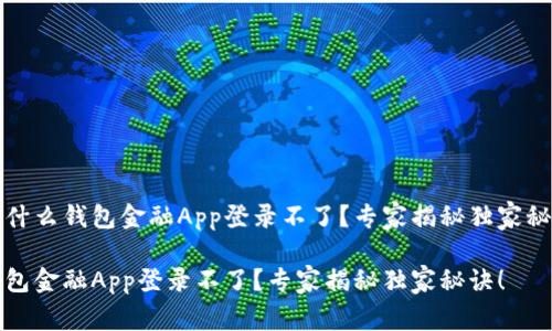 为什么钱包金融App登录不了？专家揭秘独家秘诀

钱包金融App登录不了？专家揭秘独家秘诀！
