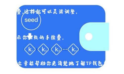 在进行TP钱包转账到交易所时，通常是需要支付一定的手续费的。具体的手续费金额和比例，会根据多个因素而有所不同，包括但不限于以下几点：

### 1. 区块链网络的手续费
每笔转账都会涉及到区块链网络的确认，转账手续费主要是支付给矿工的，这个费用用以激励矿工尽快处理你的交易。不同的区块链网络（比如以太坊、比特币等）在手续费方面的计算方式会有差异，有时候网络拥堵会导致手续费显著上涨。

### 2. 交易所的手续费
很多交易所在接收资产时，会收取一定的充值手续费。虽然这不是普遍现象，但有些交易所会对特定的资产或特定的转账方式收取费用。因此，在选择交易所之前，最好先查阅他们的收费标准。

### 3. 转账金额的大小
有些钱包或交易所会设定最低转账额度，如果转账金额低于该额度，可能会收取固定的手续费。你转账的金额越大，相对手续费的比例有时会越小。

### 4. 转账方式的选择
不同的转账方式也可能导致手续费的不同。例如，选择快速转账通常会比标准转账需要更高的手续费。而且，选择使用某些链的资产，可能会对手续费有直接的影响。

### 5. 钱包设置
在TP钱包中，你也可以自行设置转账手续费。根据你的实际需求，是希望尽快到账，还是选择节省手续费，这样就可以灵活调整。

如何查看手续费

转账前，你可以访问TP钱包的官方页面，查看当前转账的手续费情况，或者在进行转账时，系统也会提示你大致的手续费。

总结

在交易前了解所有可能的费用是非常重要的，这样可以避免在转账时受到意外的费用影响。希望这篇文章能帮助你更清楚地了解TP钱包转账到交易所的手续费问题！