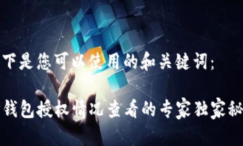 以下是您可以使用的和关键词：

TP钱包授权情况查看的专家独家秘诀