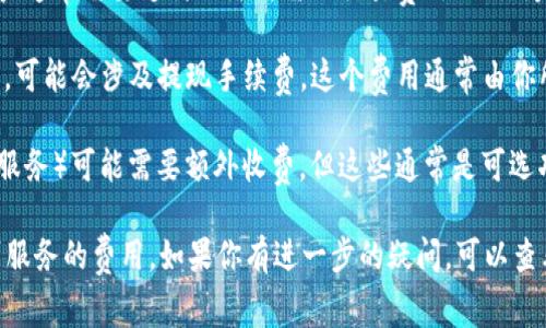 TP钱包（TP Wallet）是一款多链数字资产钱包，通常用于存储和管理各种加密货币。关于TP钱包是否需要付费，这里有一些相关信息供你参考：

1. **软件本身免费**：TP钱包的下载和使用是免费的，用户可以直接在应用商店（如App Store 或 Google Play）中下载并安装该钱包。

2. **交易费用**：虽然钱包本身是免费的，但是在进行加密货币交易时，用户通常需要支付网络所需的交易费用（也称为“矿工费”）。这个费用是支付给区块链网络中矿工的，用于处理和验证交易。

3. **提现费用**：如果你使用TP钱包将资金提现到其他交易所或银行账户，可能会涉及提现手续费。这个费用通常由你所使用的交易所或银行决定，并不直接由TP钱包收费。

4. **增值服务**：某些功能或服务（如特定的投资理财产品，或者某些加速服务）可能需要额外收费，但这些通常是可选功能，并非钱包的基础使用需求。

总的来说，TP钱包本身是免费的，但使用过程中可能会产生交易费用和个别服务的费用。如果你有进一步的疑问，可以查看TP钱包的官方说明或相关支持文档。