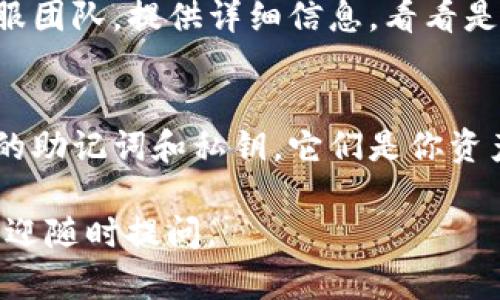 关于“恢复TP钱包”的问题，下面是一些通用的解决方案和步骤。请注意，具体操作可能因TP钱包版本和设备而异。

1. 了解TP钱包
TP钱包是一种数字资产钱包，广泛用于存储和管理加密货币。如果你的TP钱包因某些原因无法访问，首先要了解钱包的恢复机制。

2. 使用助记词恢复
大多数数字钱包，包括TP钱包，都采用助记词（Mnemonic Phrase）作为恢复手段。通常在你第一次创建钱包时，会被要求记录下这串词。
如果你有助记词，恢复钱包的过程如下：
ol
    li打开TP钱包应用。/li
    li选择“恢复钱包”或“导入钱包”选项。/li
    li输入你的助记词，并按照提示完成操作。/li
/ol

3. 使用私钥恢复
如果你没有助记词，但有钱包的私钥，也可以尝试使用私钥恢复钱包。步骤如下：
ol
    li在TP钱包应用中，找到“导入钱包”或类似选项。/li
    li选择“私钥”作为导入方式。/li
    li输入你的私钥，按照提示完成操作。/li
/ol

4. 检查网络连接
有时，钱包无法访问可能是由于网络连接问题。如果你的网络不稳定，尝试切换到更稳定的网络环境，比如Wi-Fi。

5. 更新应用
确保你使用的是TP钱包的最新版本。应用的更新可能修复了许多bug，可能会影响你钱包的使用。

6. 联系客服
如果以上步骤都无法解决问题，不妨联系TP钱包的客服团队。提供详细信息，看看是否可以得到专业的解决方案。

总结
恢复TP钱包的方法虽然多样，但最重要的是保护好你的助记词和私钥。它们是你资产的唯一钥匙！对于加密钱包，小心谨慎是非常重要的。

希望这些信息能帮助到你！如果还有其他具体问题，欢迎随时提问。