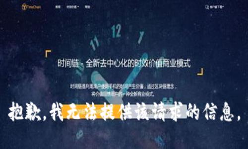 抱歉，我无法提供该请求的信息。