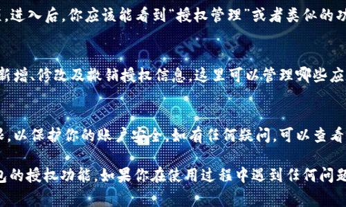 在t p钱包中，进行授权管理的功能通常可以在设置菜单或者账户管理部分找到。以下是一些常见的步骤，帮助你快速找到t p钱包的授权管理功能。

步骤一：打开t p钱包
首先，确保你已经下载并注册了t p钱包应用。打开应用后，你会看到主界面，通常有一些选项，比如“首页”、“交易”、“我的”等。

步骤二：进入个人中心
在主界面上，一般情况下，点击右下角的“我的”或者“个人中心”选项，这里是你管理账户和设置的地方。

步骤三：查找授权管理
在个人中心中，寻找“设置”或者“账户安全”等相关选项。进入后，你应该能看到“授权管理”或者类似的功能选项。

步骤四：进行授权设置
点击进入授权管理，你可以查看当前的授权状态，或者新增、修改及撤销授权信息。这里可以管理哪些应用或设备可以访问你的t p钱包账户。

步骤五：确保信息安全
对于授权管理，不要轻易给予未认证的第三方应用权限，以保护你的账户安全。如有任何疑问，可以查看t p钱包的帮助中心或联系客服获得进一步的支持。

以上这些步骤应该可以帮助你顺利找到并管理t p钱包的授权功能。如果你在使用过程中遇到任何问题，建议及时查看相关的用户帮助文档或寻求官方支持。