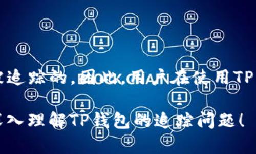 TP钱包（TokenPocket）是一款广受欢迎的数字资产钱包，能够支持多种区块链和代币。很多用户在使用过程中，会产生“TP钱包能被追踪吗？”这样的问题。我们来深入探讨一下这个话题。

TP钱包的基本功能
TP钱包作为一种非托管钱包，允许用户完全掌控他们的数字资产。在TP钱包中，用户的私钥保存在本地设备中，而不是存储在中心化服务器上。这样一来，用户对自己的资产拥有更高的安全性和自主权。

区块链的透明性
区块链技术本身就是一种透明的分布式账本，所有的交易数据都公开记录在链上。虽然TP钱包能保护用户的隐私，但并不意味着交易完全无法追踪。交易记录是公开的，任何人都可以查看某个地址的交易历史，因此，在一定程度上说， TP钱包的交易是可以被追踪的。

如何追踪TP钱包中的交易
追踪TP钱包中的交易，通常可以通过区块链浏览器来实现。比如，如果你想查看以太坊上的交易情况，可以使用Etherscan这样的区块链浏览器。用户只需要输入钱包地址，就能看到这个地址的所有交易记录，包括发出和接收的交易，以及相关的金额。

隐私和匿名性
尽管TP钱包拥有一定的隐私保护，但在某些情况下，仍然可能被追踪到。比如，一旦用户将数字资产从TP钱包转移到交易平台进行交易，这个过程就可能导致隐私暴露。交易所通常需要用户在注册时提供个人信息，这就为追踪提供了线索。

如何保护钱包的隐私
为了提高TP钱包的隐私性，用户可以采取一些措施：
ul
    li尽量避免在钱包地址上进行频繁交易。/li
    li使用混币服务，增加追踪的难度。/li
    li定期更换钱包地址，减少同一地址的使用频率。/li
/ul

总结
总体而言，虽然TP钱包给用户提供了更高的安全性和隐私保护，但由于区块链的透明性，其所进行的交易仍然是可以被追踪的。因此，用户在使用TP钱包时，依然需要时刻保持警惕，尽量采取措施来保护个人隐私。

当然，唯有在区块链生态系统内保持警觉，才能更好地享受数字资产带来的便利与自由。希望以上信息能够帮助你更深入理解TP钱包的追踪问题！